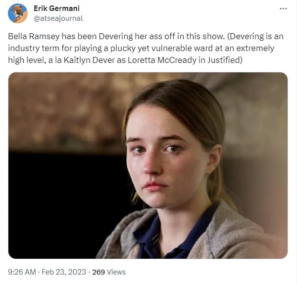 A screenshot of a tweet with a picture of Kaitlyn Dever and the following text: 'Bella Ramsey has been Devering her ass off in this show. (Devering is an industry term for playing a plucky yet vulnerable ward at an extremely high level, a la Kaitlyn Dever as Loretta McCready in Justified)'